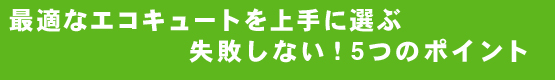 最適なエコキュートを上手に選ぶ失敗しないためのポイントをご紹介!